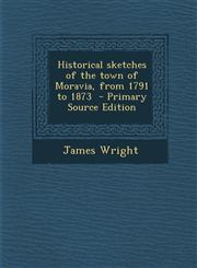 Historical Sketches of the Town of Moravia, from 1791 to 1873,1289840083,9781289840082