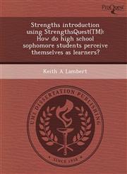 Strengths introduction using StrengthsQuest(TM) How do high school sophomore students perceive themselves as learners?,124895680X,9781248956809