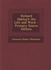 Richard Hakluyt His Life and Work - Primary Source Edition,1294623745,9781294623748