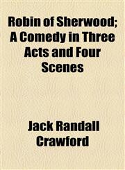Robin of Sherwood; A Comedy in Three Acts and Four Scenes,1154836312,9781154836318