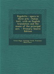 Rigoletto opera in three acts : Italian text, with an English translation and the music of the principal airs  - Primary Source Edition,1295741547,9781295741540