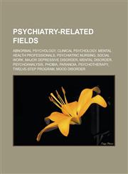 Psychiatry-related fields Abnormal psychology, Clinical psychology, Mental health professionals, Psychiatric nursing, Social work,1233172395,9781233172399