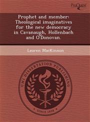 Prophet and member Theological imaginatives for the new democracy in Cavanaugh, Hollenbach and O'Donovan.,1243964545,9781243964540