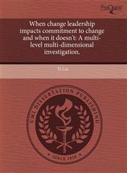 When change leadership impacts commitment to change and when it doesn't A multi-level multi-dimensional investigation.,1243780029,9781243780027