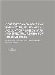Observations on Gout and Rheumatism, Including an Account of a Speedy, Safe, and Effectual Remedy for These Diseases; With Numerous Cases and Communications,1150046600,9781150046605
