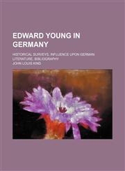 Edward Young in Germany; historical surveys, influence upon German literature, bibliography,1236438094,9781236438096