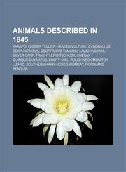 Animals described in 1845 Kakapo, Lesser Yellow-headed Vulture, Zygoballus sexpunctatus, Geoffroy's tamarin, Laughing Owl, Silver carp,1158529759,9781158529759
