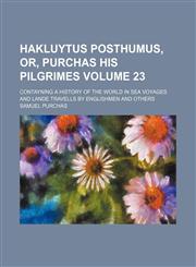 Hakluytus posthumus, or, Purchas his Pilgrimes Volume 23; contayning a history of the world in sea voyages and lande travells by Englishmen and others,1154081648,9781154081640
