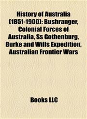 History of Australia (1851-1900) Bushranger, Colonial Forces of Australia, Ss Gothenburg, Burke and Wills Expedition, Australian Frontier Wars,1155358570,9781155358574