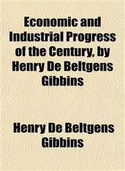 Economic and Industrial Progress of the Century, by Henry De Beltgens Gibbins,1154690091,9781154690095