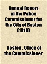 Annual Report of the Police Commissioner for the City of Boston (1910),1153283778,9781153283779
