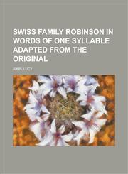 Swiss Family Robinson in Words of One Syllable Adapted from the Original,1153689952,9781153689953