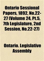 Ontario Sessional Papers, 1892, No.22-27 (Volume 24, Pt.5, 7th Legislature, 2nd Session, No.22-27),1153047624,9781153047623