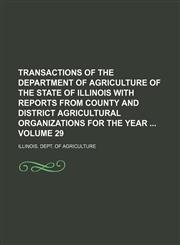 Transactions of the Department of Agriculture of the State of Illinois with reports from county and district agricultural organizations for the year  Volume 29,1130027872,9781130027877