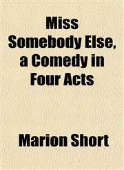 Miss Somebody Else, a Comedy in Four Acts,1153038706,9781153038706
