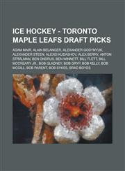 Ice Hockey - Toronto Maple Leafs draft picks Adam Mair, Alain Belanger, Alexander Godynyuk, Alexander Steen, Alexei Kudashov, Alex Berry, Anton Strålman, Ben Ondrus, Ben Winnett, Bill Flett, Bill McCreary Jr., Bob Gladney, Bob Gryp, Bob Kelly,1234816636,9781234816636