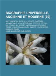 Biographie Universelle, Ancienne Et Moderne; Supplement, Ou Suite de L'Histoire, Par Ordre Alphabetique, de La Vie Publique Et Privee de Tous Les Homm,1235976009,9781235976001