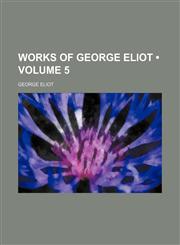 Works of George Eliot (Volume 5),1459003683,9781459003682