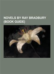 Novels by Ray Bradbury (Book Guide) Fahrenheit 451, the Martian Chronicles, Dandelion Wine, Something Wicked This Way Comes, Green Shadows, White Wha,1230611878,9781230611877