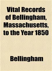 Vital Records of Bellingham, Massachusetts, to the Year 1850,1153201402,9781153201407