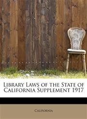 Library Laws of the State of California Supplement 1917,1241678375,9781241678371