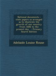 National documents state papers so arranged as to illustrate the growth of our country from 1606 to the present day  - Primary Source Edition,1295641518,9781295641512