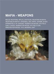 Mafia - Weapons Melee Weapons, Rifles, Shotgun, Weapons in Mafia, Weapons in Mafia II, Baseball Bat, Knife, Kar98k, M1903 Springfield, M1 Garand, Remington Model 870 Field gun, Lupara, Remington Model 870 Field gun, Winchester Model 1912,1234681714,9781234681715