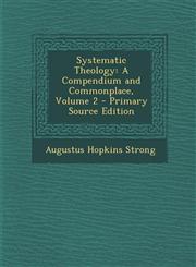 Systematic Theology A Compendium and Commonplace, Volume 2 - Primary Source Edition,1294630040,9781294630043