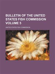 Bulletin of the United States Fish Commission Volume 5,1130145247,9781130145243
