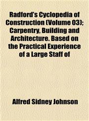 Radford's Cyclopedia of Construction (Volume 03); Carpentry, Building and Architecture. Based on the Practical Experience of a Large Staff of,1153114356,9781153114356