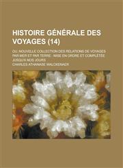 Histoire Generale Des Voyages; Ou, Nouvelle Collection Des Relations de Voyages Par Mer Et Par Terre Mise En Ordre Et Completee Jusqu'a Nos Jours (14,1234425351,9781234425357