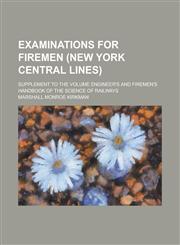Examinations for Firemen (New York Central Lines); Supplement to the Volume Engineer's and Firemen's Handbook of The Science of Railways,1236782399,9781236782397