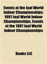Events at the Iaaf World Indoor Championships 1997 Iaaf World Indoor Championships, Events at the 1987 Iaaf World Indoor Championships,1158225245,9781158225248