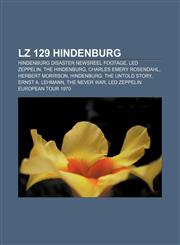 LZ 129 Hindenburg Hindenburg disaster newsreel footage, Led Zeppelin, The Hindenburg, Charles Emery Rosendahl, Herbert Morrison,1155456742,9781155456744