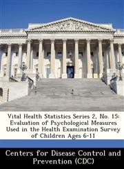 Vital Health Statistics Series 2, No. 15 Evaluation of Psychological Measures Used in the Health Examination Survey of Children Ages 6-11,124902580X,9781249025801