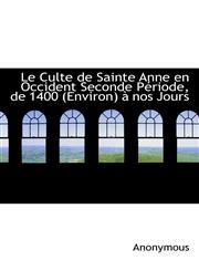 Le Culte de Sainte Anne en Occident Seconde Période, de 1400 (Environ) à nos Jours,1116557096,9781116557091