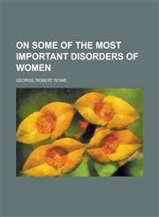 On Some of the Most Important Disorders of Women,1151636134,9781151636133