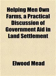 Helping Men Own Farms, a Practical Discussion of Government Aid in Land Settlement,1152284568,9781152284562