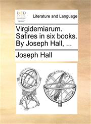 Virgidemiarum. Satires in six books. By Joseph Hall, ...,1140961756,9781140961758