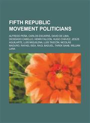 Fifth Republic Movement Politicians Alfredo Pena, Carlos Escarra, David de Lima, Diosdado Cabello, Henri Falcon, Hugo Chavez, Jesus Aguilarte, Luis M,123075508X,9781230755083