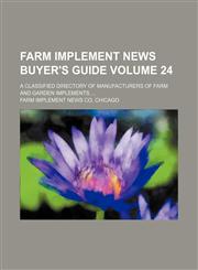 Farm implement news buyer's guide Volume 24; a classified directory of manufacturers of farm and garden implements,1236046153,9781236046154