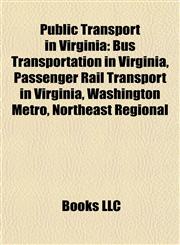 Public Transport in Virginia Bus Transportation in Virginia, Passenger Rail Transport in Virginia, Washington Metro, Northeast Regional,1158048408,9781158048403