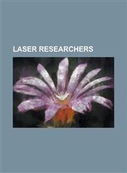 Laser Researchers Ali Javan, Amnon Yariv, Anthony E. Siegman, Anthony J. DeMaria, Arthur Ashkin, Arthur Leonard Schawlow, C. Kumar N. Pa,1230831282,9781230831282