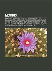 Morris Morris Commercial vehicles, Morris vehicles, Morris Marina, Morris Oxford, Morris Minor, Morris Motor Company, Morris Cowley,1157883338,9781157883333