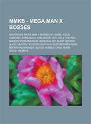 Mmkb - Mega Man X Bosses Mavericks, Mega Man X Bosses by Game, Agile, Armored Armadillo, Avalanche Yeti, Axle the Red, Bamboo Pandamonium, Berk,1234772531,9781234772536
