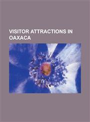Visitor Attractions in Oaxaca Arbol del Tule, Cerro de Las Minas, Dainzu, Ex-Monastery of Santiago Apostol, Guelaguetza, Hierve El Agua, La Ventanil,1155988094,9781155988092