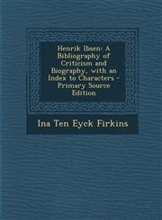 Henrik Ibsen A Bibliography of Criticism and Biography, with an Index to Characters,1289414939,9781289414931