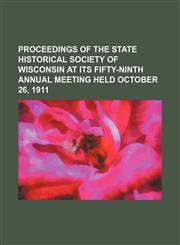 proceedings of the state historical society of wisconsin at its fifty-ninth annual meeting held october 26, 1911,1151147559,9781151147554