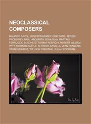 Neoclassical Composers Maurice Ravel, Igor Stravinsky, Erik Satie, Sergei Prokofiev, Paul Hindemith, Bohuslav Martin, Ferruccio Busoni, Ottor,1155567706,9781155567709