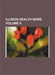 Illinois Health News Volume 6,1236634438,9781236634436